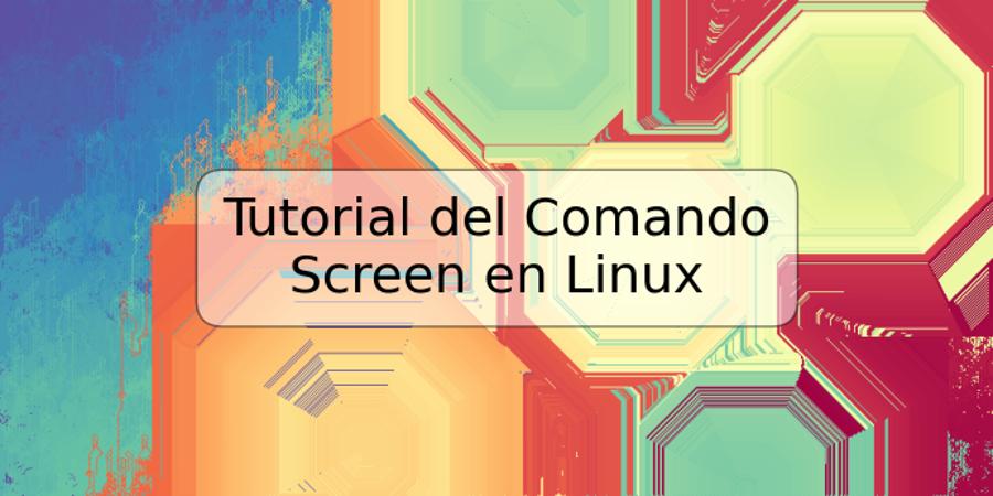 Tutorial del Comando Screen en Linux