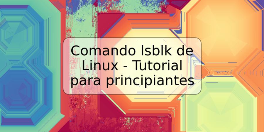 Comando lsblk de Linux - Tutorial para principiantes