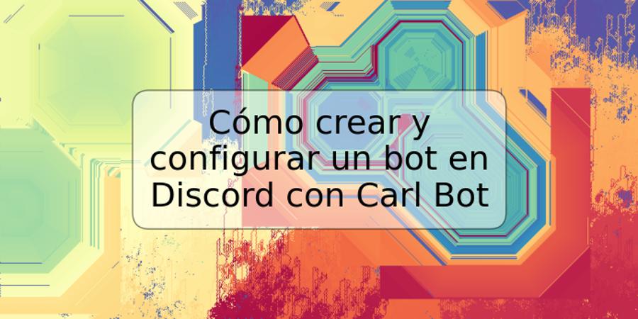 Cómo crear y configurar un bot en Discord con Carl Bot