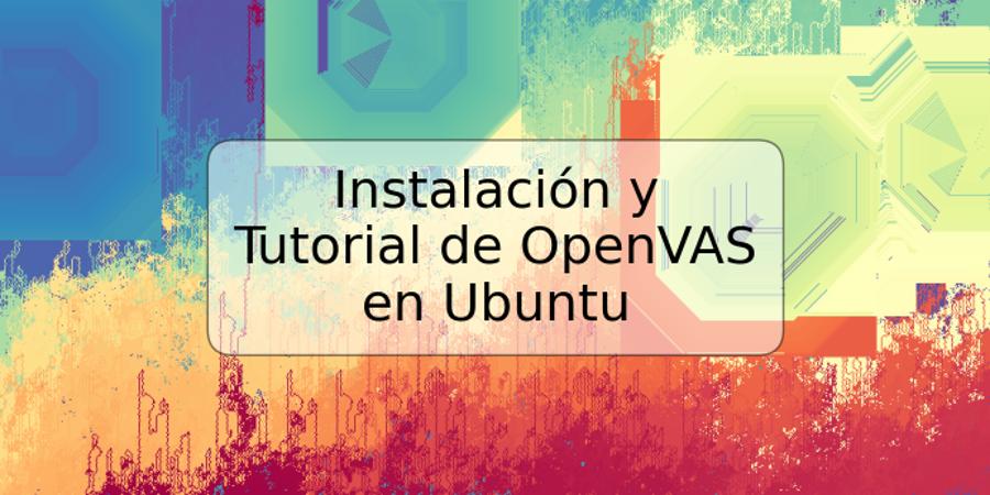Instalación y Tutorial de OpenVAS en Ubuntu