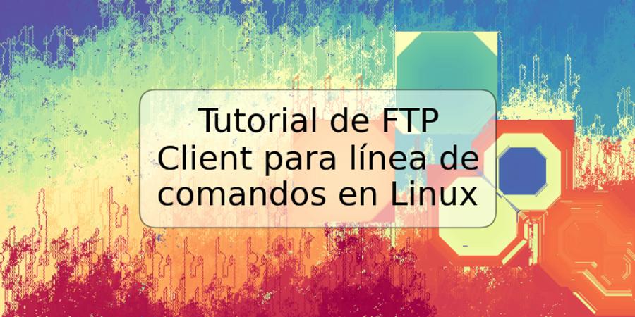 Tutorial de FTP Client para línea de comandos en Linux