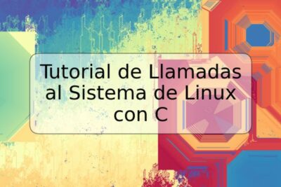 Tutorial de Llamadas al Sistema de Linux con C