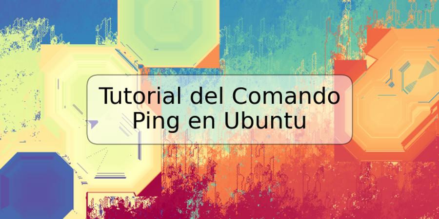 Tutorial del Comando Ping en Ubuntu