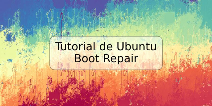 Tutorial de Ubuntu Boot Repair