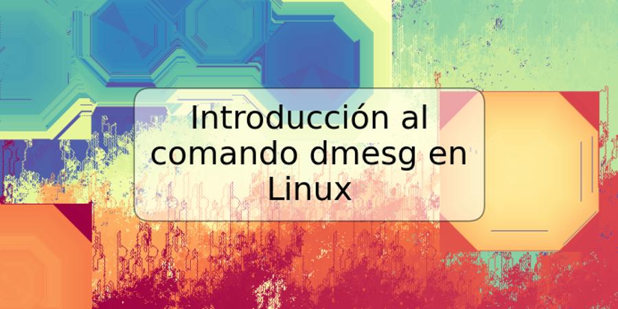 Introducción al comando dmesg en Linux