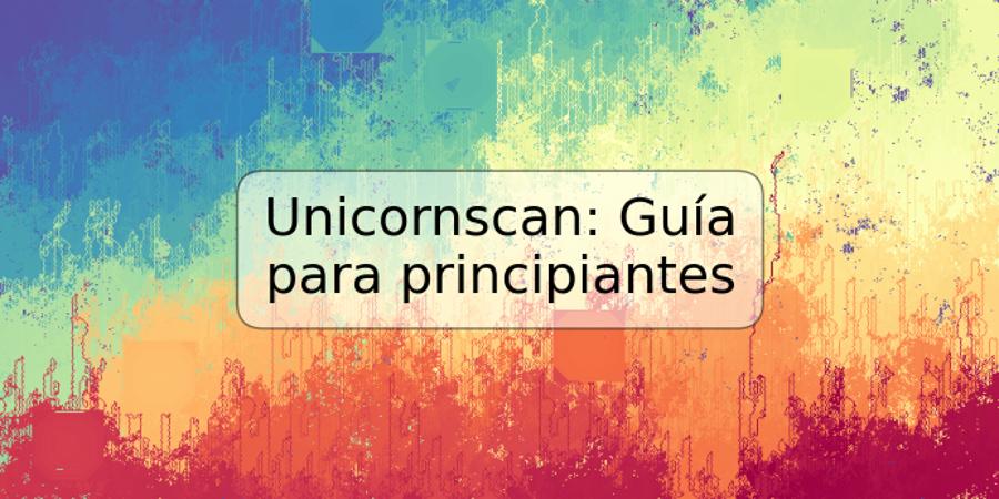 Unicornscan: Guía para principiantes