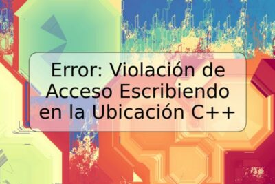 Error: Violación de Acceso Escribiendo en la Ubicación C++