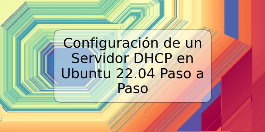 Configuración de un Servidor DHCP en Ubuntu 22.04 Paso a Paso
