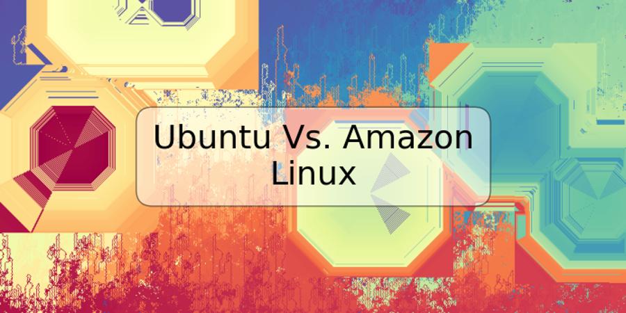 Ubuntu Vs. Amazon Linux