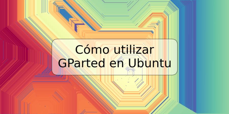 Cómo utilizar GParted en Ubuntu