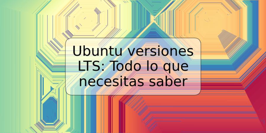 Ubuntu versiones LTS: Todo lo que necesitas saber