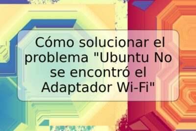 Cómo solucionar el problema "Ubuntu No se encontró el Adaptador Wi-Fi"