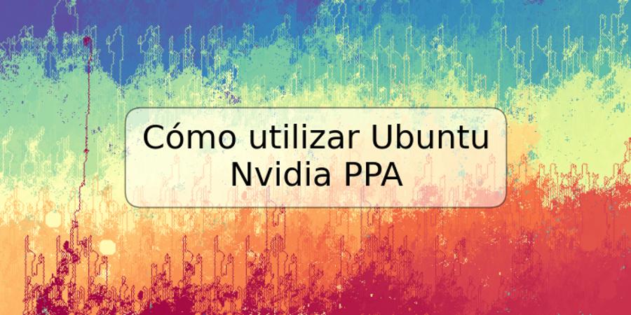 Cómo utilizar Ubuntu Nvidia PPA