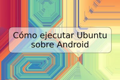 Cómo ejecutar Ubuntu sobre Android