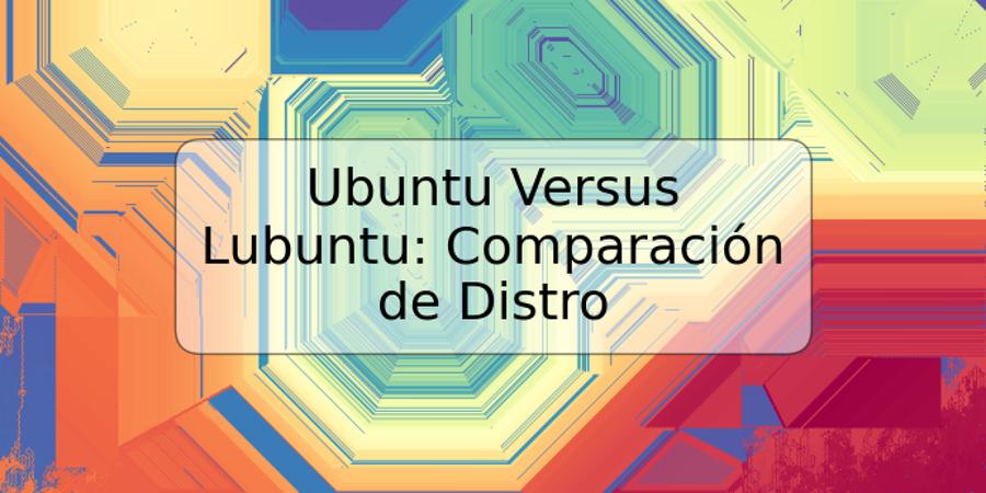 Ubuntu Versus Lubuntu: Comparación de Distro