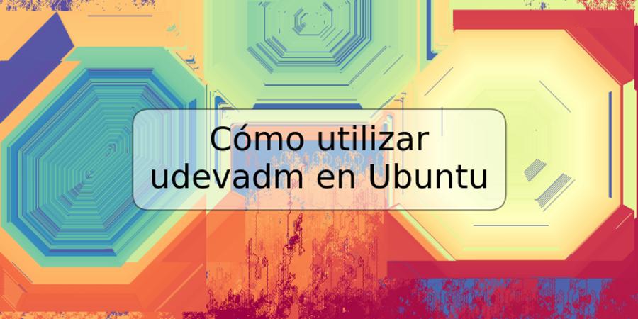 Cómo utilizar udevadm en Ubuntu