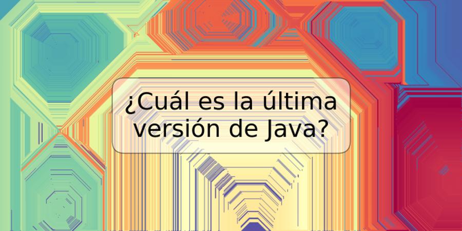 ¿Cuál es la última versión de Java?