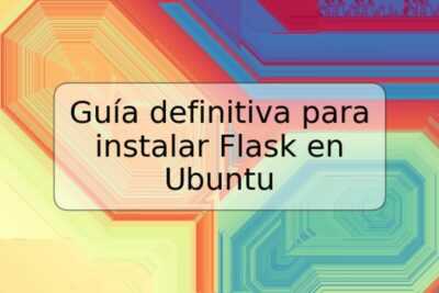 Guía definitiva para instalar Flask en Ubuntu