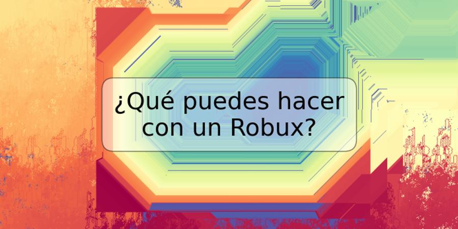 ¿Qué puedes hacer con un Robux?