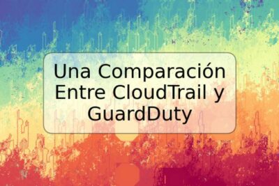 Una Comparación Entre CloudTrail y GuardDuty