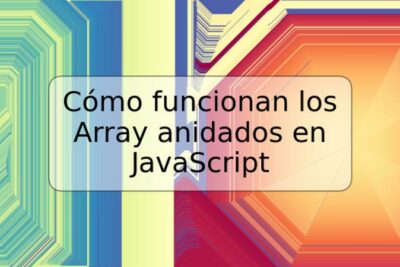 Cómo funcionan los Array anidados en JavaScript