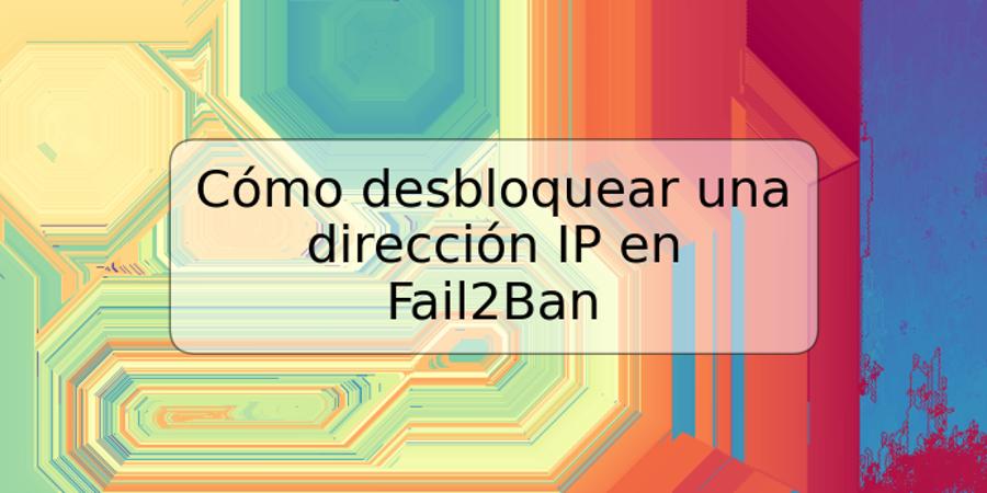 Cómo desbloquear una dirección IP en Fail2Ban