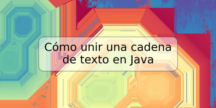 Cómo unir una cadena de texto en Java