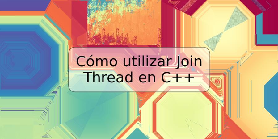 Cómo utilizar Join Thread en C++