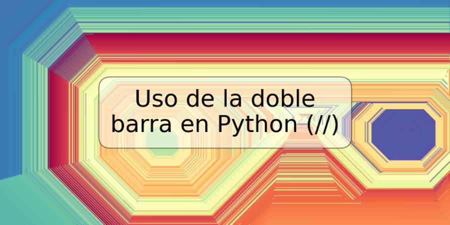 Uso de la doble barra en Python (//)