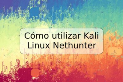 Cómo utilizar Kali Linux Nethunter