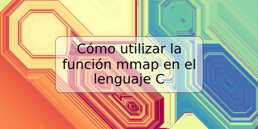 Cómo utilizar la función mmap en el lenguaje C