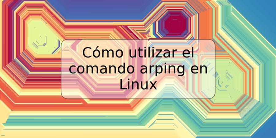 Cómo utilizar el comando arping en Linux