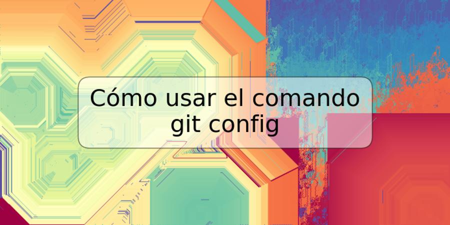 Cómo usar el comando git config