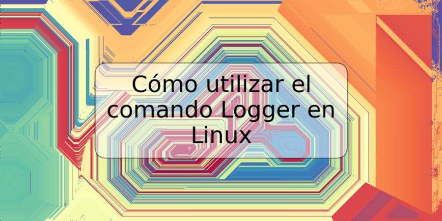 Cómo utilizar el comando Logger en Linux