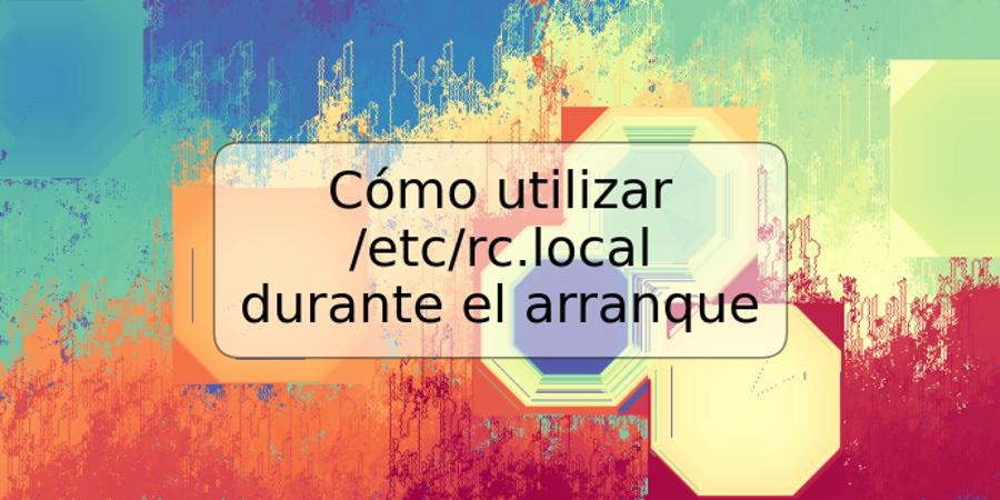 Cómo utilizar /etc/rc.local durante el arranque