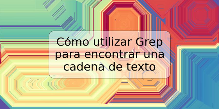 Cómo utilizar Grep para encontrar una cadena de texto