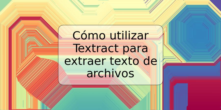 Cómo utilizar Textract para extraer texto de archivos
