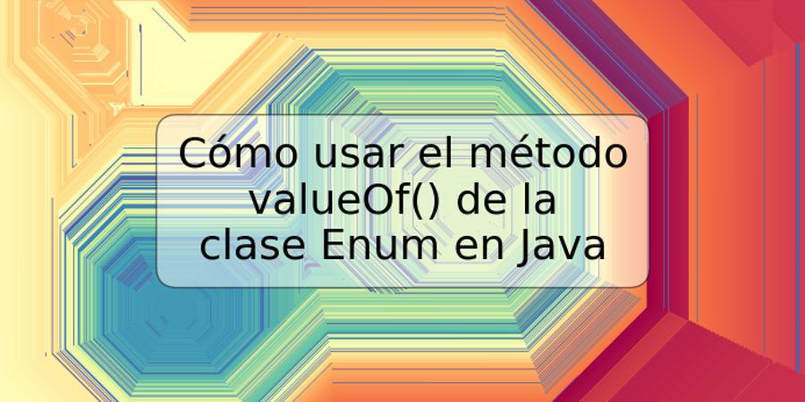 Cómo usar el método valueOf() de la clase Enum en Java