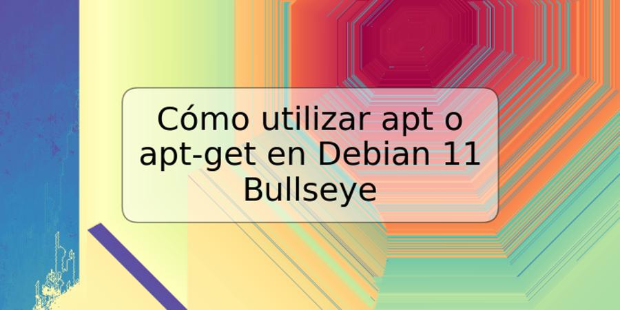 Cómo utilizar apt o apt-get en Debian 11 Bullseye