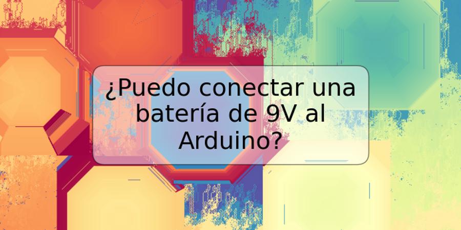 ¿Puedo conectar una batería de 9V al Arduino?