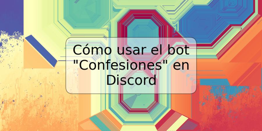 Cómo usar el bot "Confesiones" en Discord