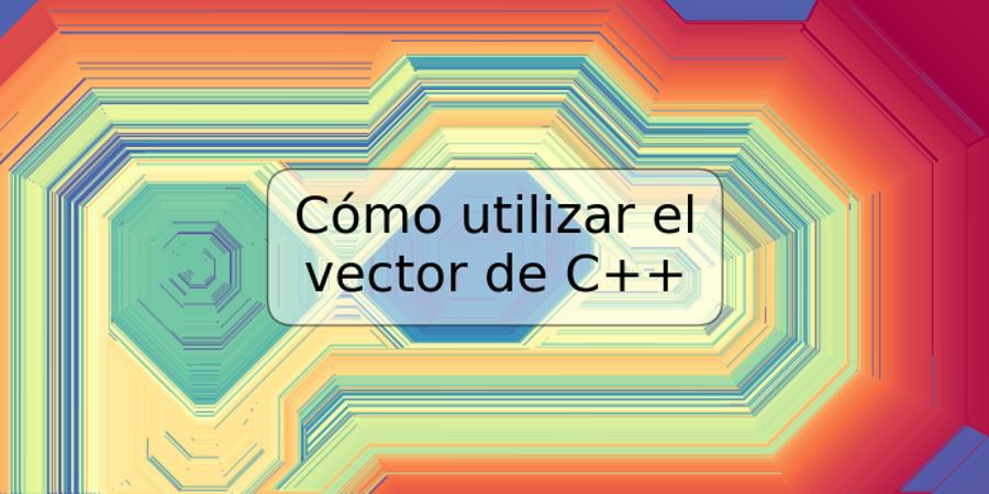 Cómo utilizar el vector de C++