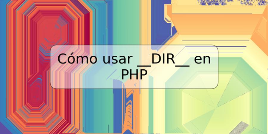 Cómo usar __DIR__ en PHP