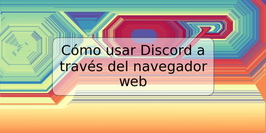 Cómo usar Discord a través del navegador web