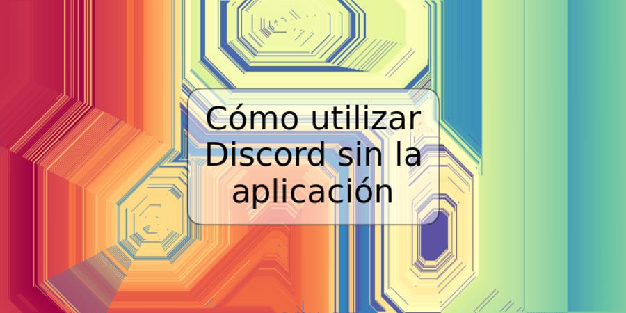 Cómo utilizar Discord sin la aplicación