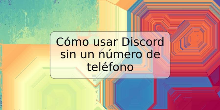 Cómo usar Discord sin un número de teléfono