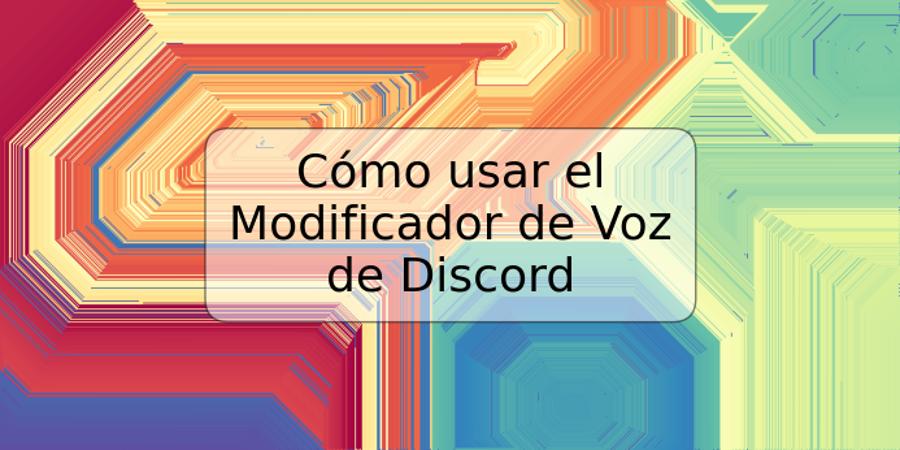 Cómo usar el Modificador de Voz de Discord