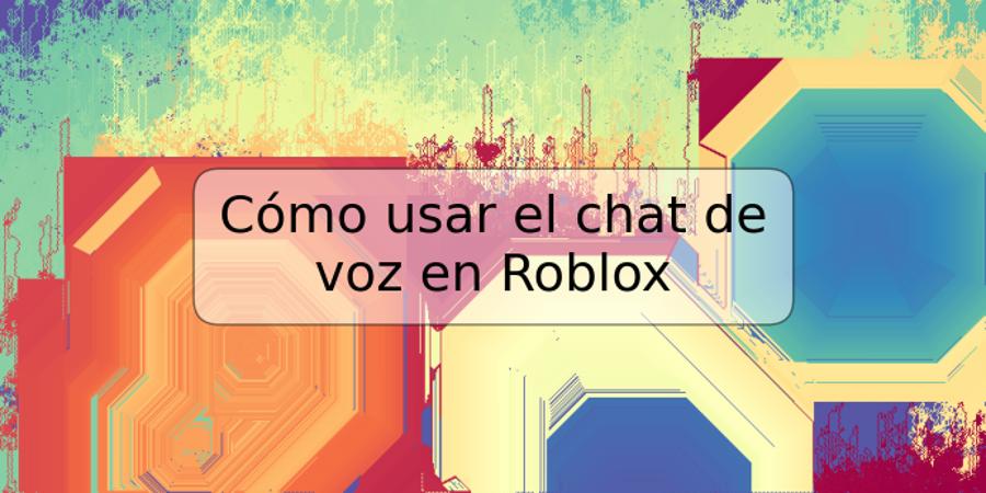 Cómo usar el chat de voz en Roblox