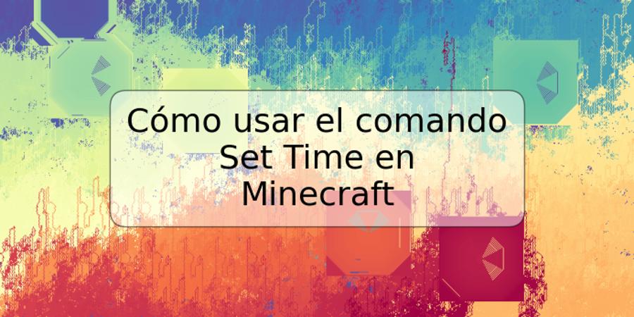 Cómo usar el comando Set Time en Minecraft