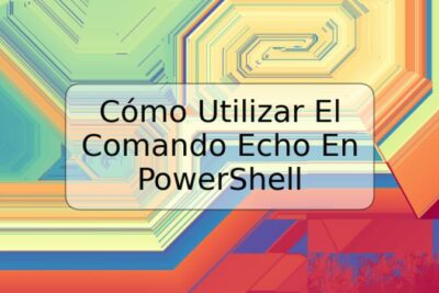 Cómo Utilizar El Comando Echo En PowerShell